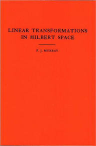 Title: An Introduction to Linear Transformations in Hilbert Space. (AM-4), Volume 4, Author: Francis Joseph Murray