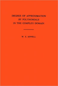 Title: Degree of Approximation by Polynomials in the Complex Domain. (AM-9), Volume 9, Author: Walter Edwin Sewell