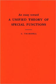 Title: An Essay Toward a Unified Theory of Special Functions. (AM-18), Volume 18, Author: Clifford Truesdell