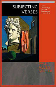 Title: Subjecting Verses: Latin Love Elegy and the Emergence of the Real / Edition 1, Author: Paul Allen Miller