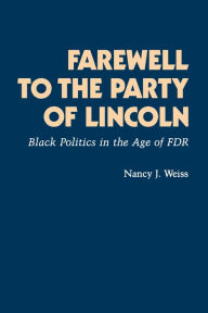 Title: Farewell to the Party of Lincoln: Black Politics in the Age of F.D.R / Edition 1, Author: Nancy Joan Weiss