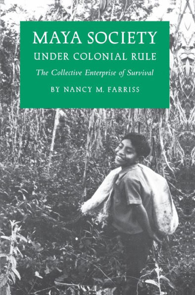 Maya Society under Colonial Rule: The Collective Enterprise of Survival / Edition 1