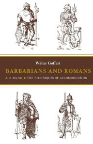 Title: Barbarians and Romans, A.D. 418-584: The Techniques of Accommodation, Author: Walter Goffart