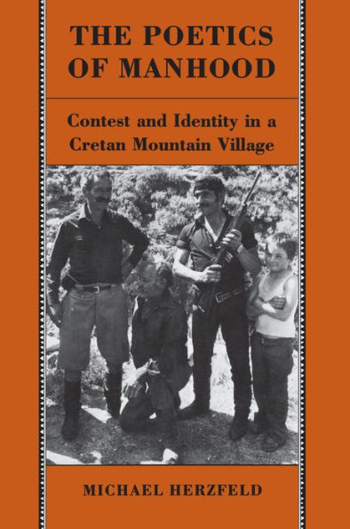 The Poetics of Manhood: Contest and Identity in a Cretan Mountain Village / Edition 1