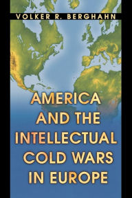 Title: America and the Intellectual Cold Wars in Europe, Author: Volker R. Berghahn