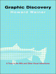 Graphic Discovery: A Trout in the Milk and Other Visual Adventures / Edition 1