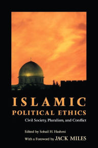 Title: Islamic Political Ethics: Civil Society, Pluralism, and Conflict / Edition 1, Author: Sohail H. Hashmi