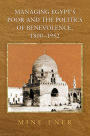 Managing Egypt's Poor and the Politics of Benevolence, 1800-1952 / Edition 1