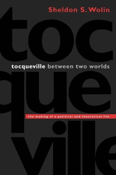 Tocqueville between Two Worlds: The Making of a Political and Theoretical Life / Edition 1