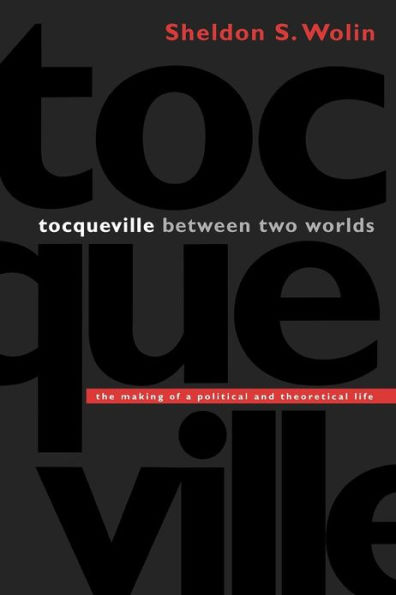 Tocqueville between Two Worlds: The Making of a Political and Theoretical Life / Edition 1