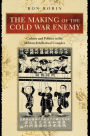 The Making of the Cold War Enemy: Culture and Politics in the Military-Intellectual Complex / Edition 1