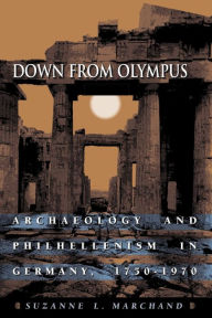 Title: Down from Olympus: Archaeology and Philhellenism in Germany, 1750-1970 / Edition 1, Author: Suzanne L. Marchand
