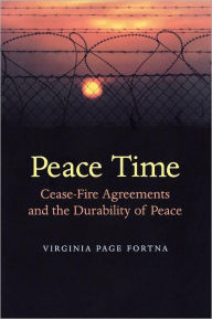 Title: Peace Time: Cease-Fire Agreements and the Durability of Peace / Edition 1, Author: Virginia Page Fortna