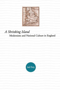 Title: A Shrinking Island: Modernism and National Culture in England / Edition 1, Author: Joshua Esty