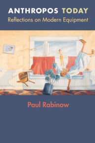 Title: Anthropos Today: Reflections on Modern Equipment, Author: Paul Rabinow