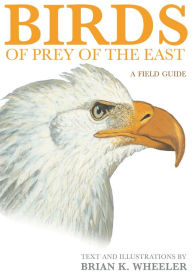 Title: Birds of Prey of the East: A Field Guide, Author: Brian K. Wheeler