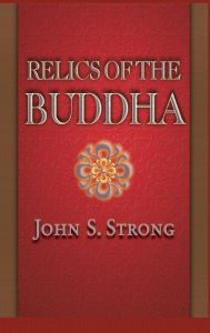 Title: Relics of the Buddha, Author: John S. Strong