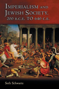 Title: Imperialism and Jewish Society: 200 B.C.E. to 640 C.E. / Edition 1, Author: Seth Schwartz