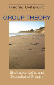 Title: Group Theory: Birdtracks, Lie's, and Exceptional Groups, Author: Predrag Cvitanovic
