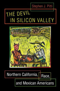 Title: The Devil in Silicon Valley: Northern California, Race, and Mexican Americans / Edition 1, Author: Stephen J. Pitti