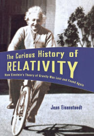 Title: The Curious History of Relativity: How Einstein's Theory of Gravity Was Lost and Found Again, Author: Jean Eisenstaedt
