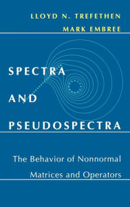 Title: Spectra and Pseudospectra: The Behavior of Nonnormal Matrices and Operators, Author: Lloyd N. Trefethen