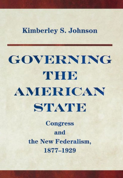 Governing the American State: Congress and the New Federalism, 1877-1929