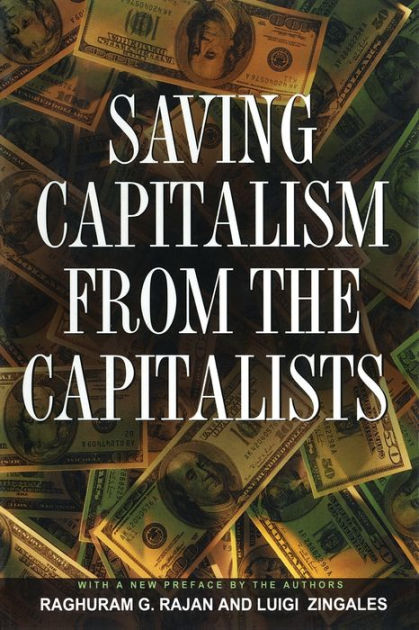 Saving Capitalism From The Capitalists Unleashing The Power Of Financial Markets To Create 