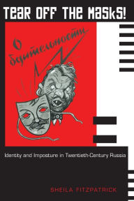 Title: Tear Off the Masks!: Identity and Imposture in Twentieth-Century Russia, Author: Sheila Fitzpatrick