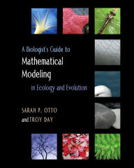 Title: A Biologist's Guide to Mathematical Modeling in Ecology and Evolution / Edition 1, Author: Sarah P. Otto
