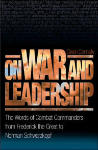 Title: On War and Leadership: The Words of Combat Commanders from Frederick the Great to Norman Schwarzkopf, Author: Michael Owen Connelly