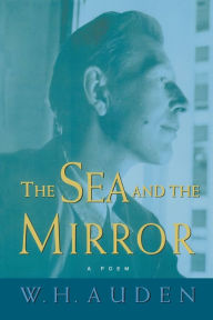 Title: The Sea and the Mirror: A Commentary on Shakespeare's The Tempest, Author: W. H. Auden