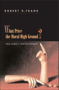What Price the Moral High Ground?: Ethical Dilemmas in Competitive Environments / Edition 1