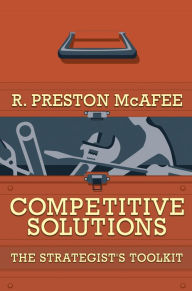 Title: Competitive Solutions: The Strategist's Toolkit / Edition 1, Author: R. Preston McAfee