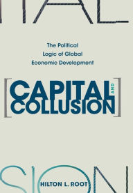 Title: Capital and Collusion: The Political Logic of Global Economic Development / Edition 1, Author: Hilton L. Root