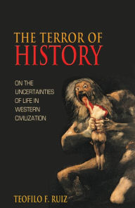 Title: The Terror of History: On the Uncertainties of Life in Western Civilization, Author: Teofilo F. Ruiz