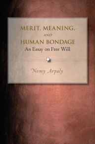 Title: Merit, Meaning, and Human Bondage: An Essay on Free Will / Edition 1, Author: Nomy Arpaly