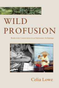 Title: Wild Profusion: Biodiversity Conservation in an Indonesian Archipelago, Author: Celia Lowe