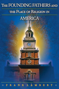 Title: The Founding Fathers and the Place of Religion in America, Author: Frank Lambert