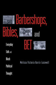 Title: Barbershops, Bibles, and BET: Everyday Talk and Black Political Thought / Edition 1, Author: Melissa Harris-Perry