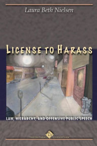 Title: License to Harass: Law, Hierarchy, and Offensive Public Speech, Author: Laura Beth Nielsen