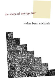 Title: The Shape of the Signifier: 1967 to the End of History, Author: Walter Benn Michaels