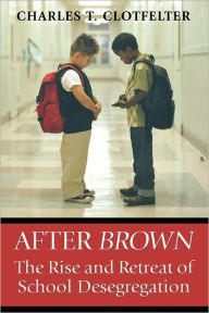 Title: After Brown: The Rise and Retreat of School Desegregation / Edition 1, Author: Charles T. Clotfelter