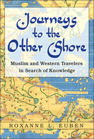 Journeys to the Other Shore: Muslim and Western Travelers in Search of Knowledge