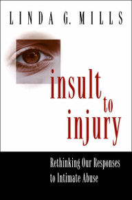 Title: Insult to Injury: Rethinking our Responses to Intimate Abuse, Author: Linda G. Mills