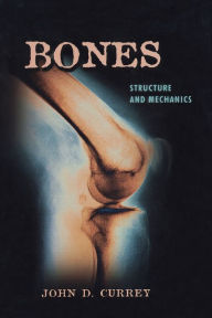 Title: Bones: Structure and Mechanics / Edition 2, Author: John D. Currey