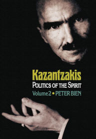 Title: Kazantzakis, Volume 2: Politics of the Spirit / Edition 1, Author: Peter Bien