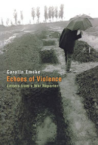Title: Echoes of Violence: Letters from a War Reporter, Author: Carolin Emcke