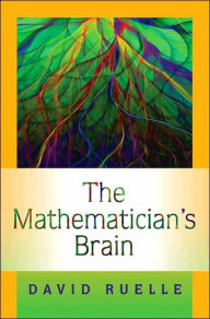 Title: The Mathematician's Brain: A Personal Tour Through the Essentials of Mathematics and Some of the Great Minds Behind Them, Author: David Ruelle