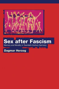 Title: Sex after Fascism: Memory and Morality in Twentieth-Century Germany, Author: Dagmar Herzog